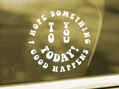 I Hope Something Good Happens To You Today Inspirational Car Window Bumper Vinyl Decal Sticker