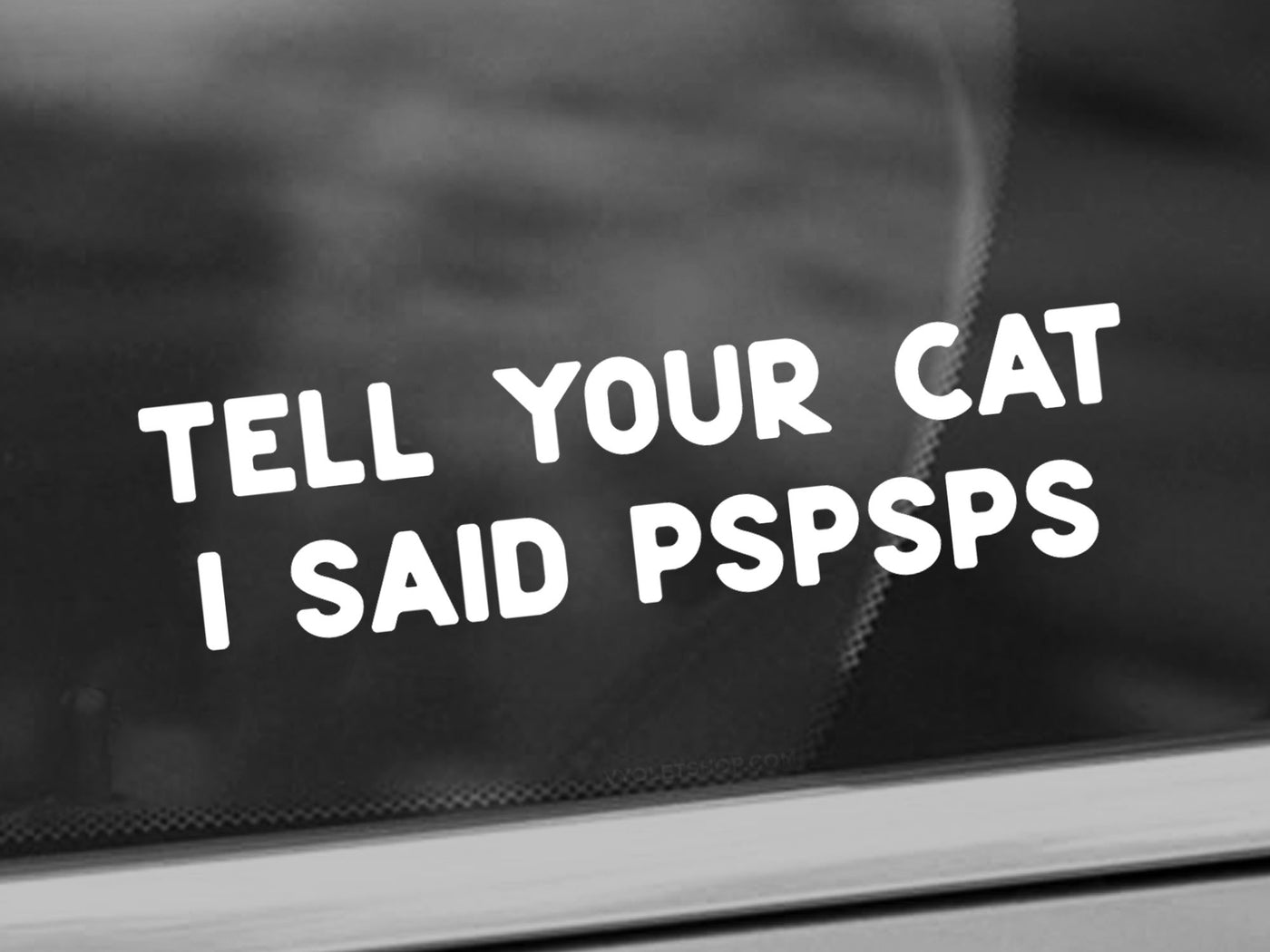 Tell Your Cat I Said PSPSPS Vinyl Decal